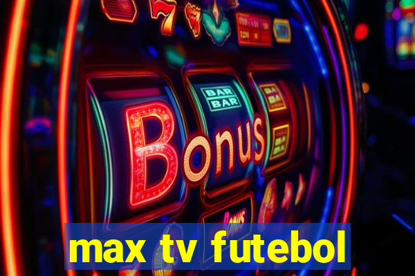 max tv futebol